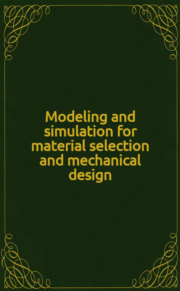 Modeling and simulation for material selection and mechanical design = Моделирование и имитация выбора материала и проектирование физико-механических свойств