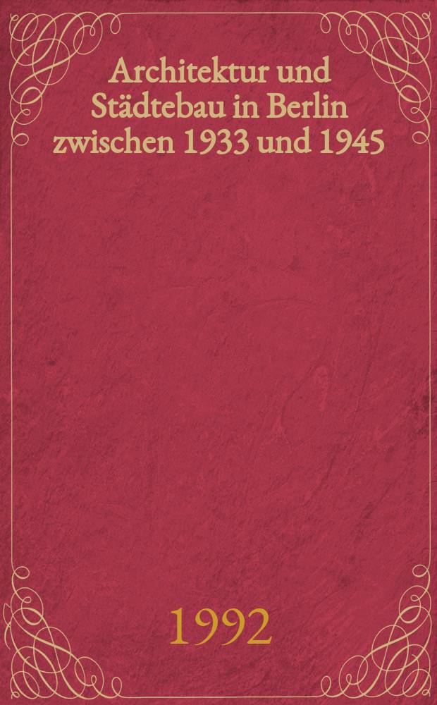 Architektur und Städtebau in Berlin zwischen 1933 und 1945 : Planen u. Bauen unter der Ägide der Stadtverwaltung = Архитектура и строительство в Берлине между 1933 - 1945 гг.