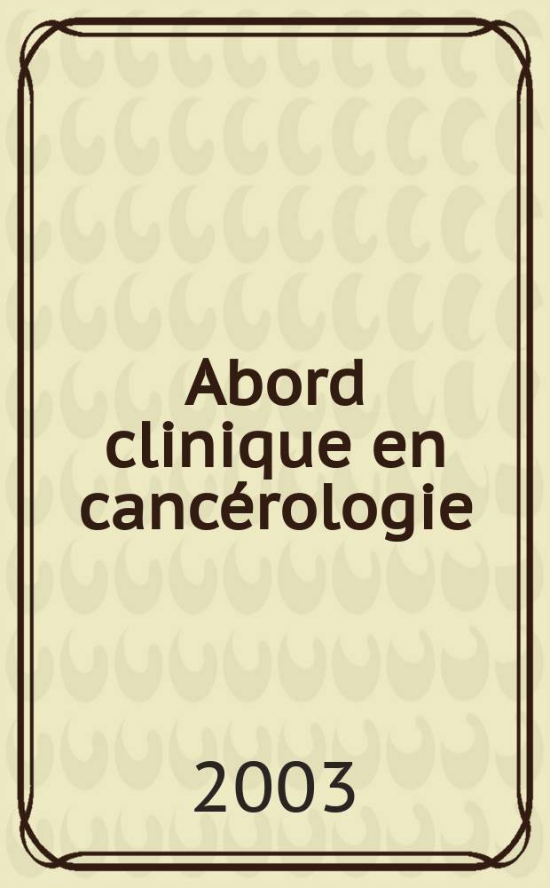 Abord clinique en cancérologie = Клинические подходы в канцерологии.