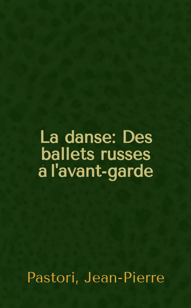 La danse : Des ballets russes à l'avant-garde = Танец: балет русский в авангарде