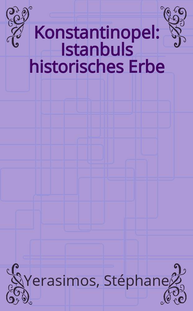 Konstantinopel : Istanbuls historisches Erbe = Константинополь - историческая земля Стамбула