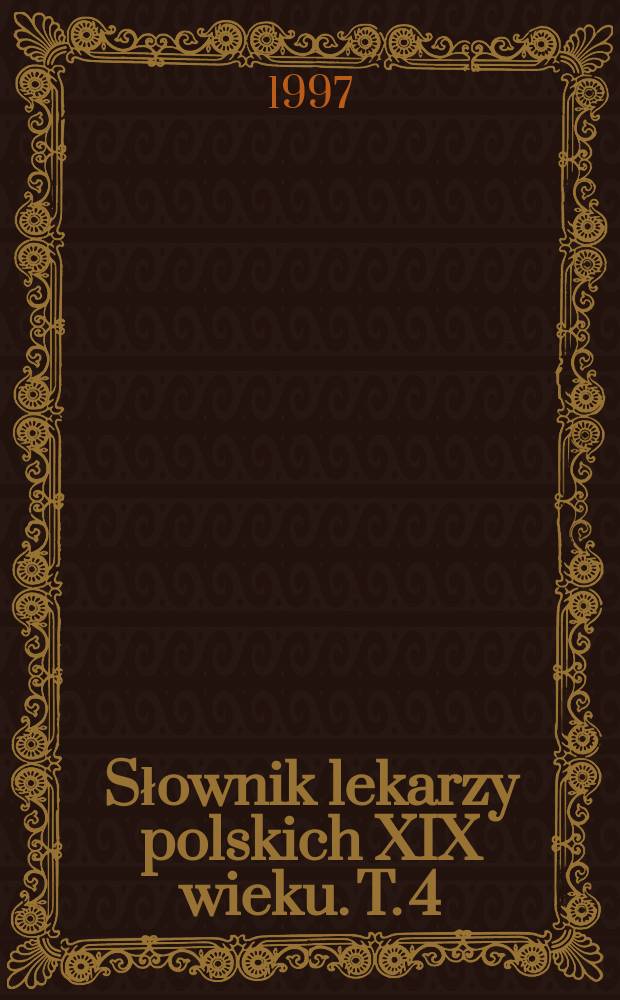 Słownik lekarzy polskich XIX wieku. T. 4