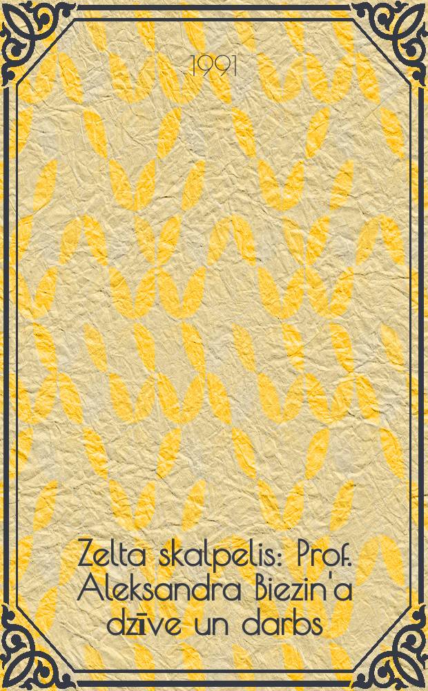 Zelta skalpelis : Prof. Aleksandra Biezin'a dzīve un darbs = Золотой скальпель.