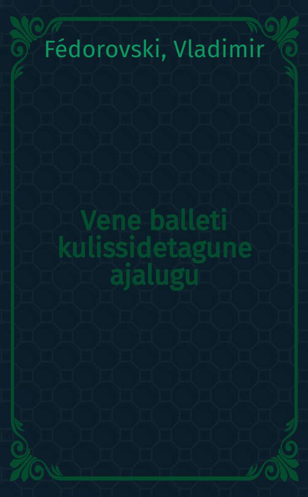 Vene balleti kulissidetagune ajalugu : Djagilevist Picassoni, Cocteau'st Stravinski ja Nurejevini = Закулисная история русского балета