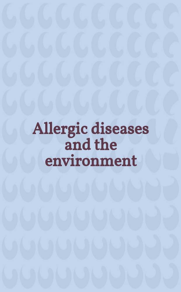 Allergic diseases and the environment = Аллергические болезни и окружающая среда.