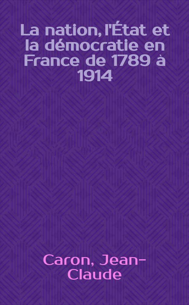 La nation, l'État et la démocratie en France de 1789 à 1914 = Нация, государство и демократия во Франции, 1789-1914