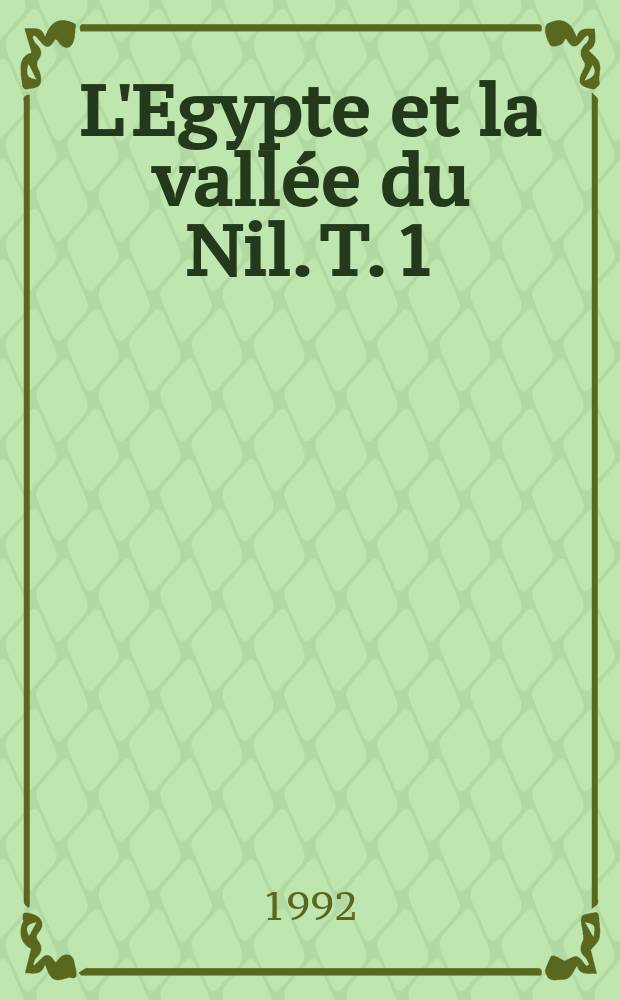 L'Egypte et la vall&eacute;e du Nil. T. 1 : Des origines &agrave; la fin de l'Ancien Empire 12000-2000 av. J.-C.
