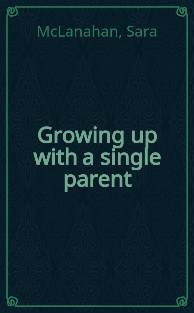 Growing up with a single parent : What hurts, what helps = Одинокий родитель