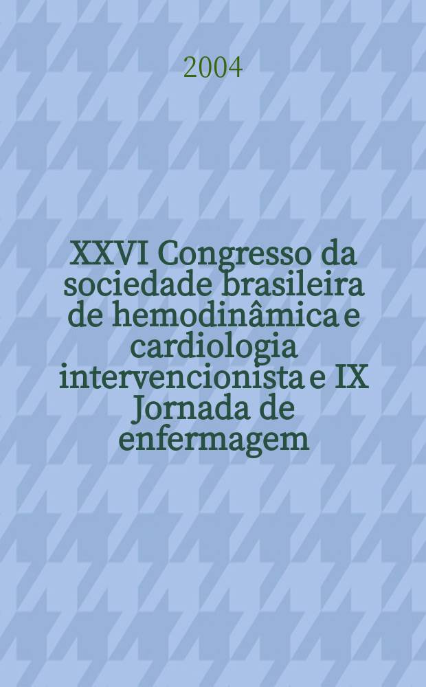 XXVI Congresso da sociedade brasileira de hemodinâmica e cardiologia intervencionista e IX Jornada de enfermagem : João Pessoa, de 9-12 de Junho de 2004