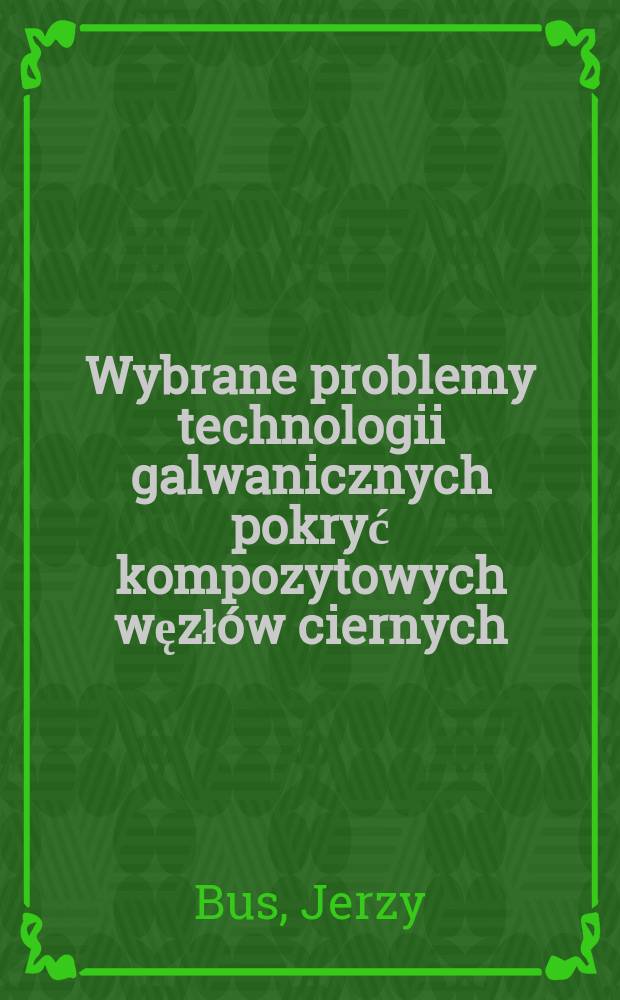 Wybrane problemy technologii galwanicznych pokryć kompozytowych węzłów ciernych