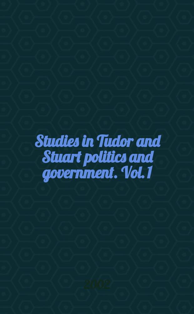 Studies in Tudor and Stuart politics and government. Vol. 1 : Tudor politics / Tudor government