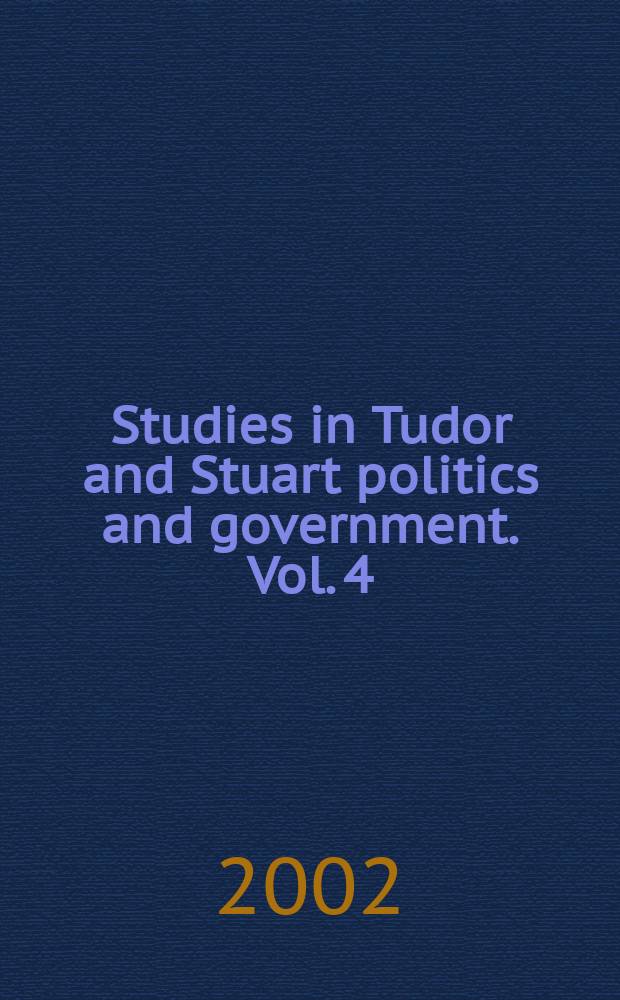 Studies in Tudor and Stuart politics and government. Vol. 4 : Papers and reviews, 1983-1990