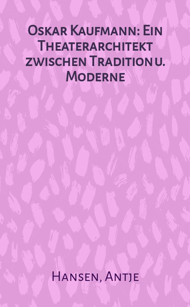 Oskar Kaufmann : Ein Theaterarchitekt zwischen Tradition u. Moderne = Оскар Кауфманн. Театральный архитектор между трдицией и модернизмом