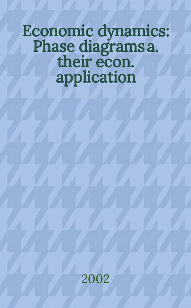 Economic dynamics : Phase diagrams a. their econ. application = Экономическая динамика. Диаграммы и их экономическое применение