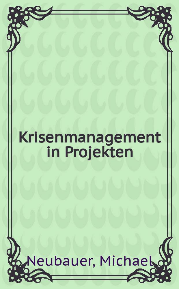 Krisenmanagement in Projekten : Handeln, wenn Probleme eskalieren = Управление кризисными ситуациями в проектах: Ситуации, когда проблемы нарастают