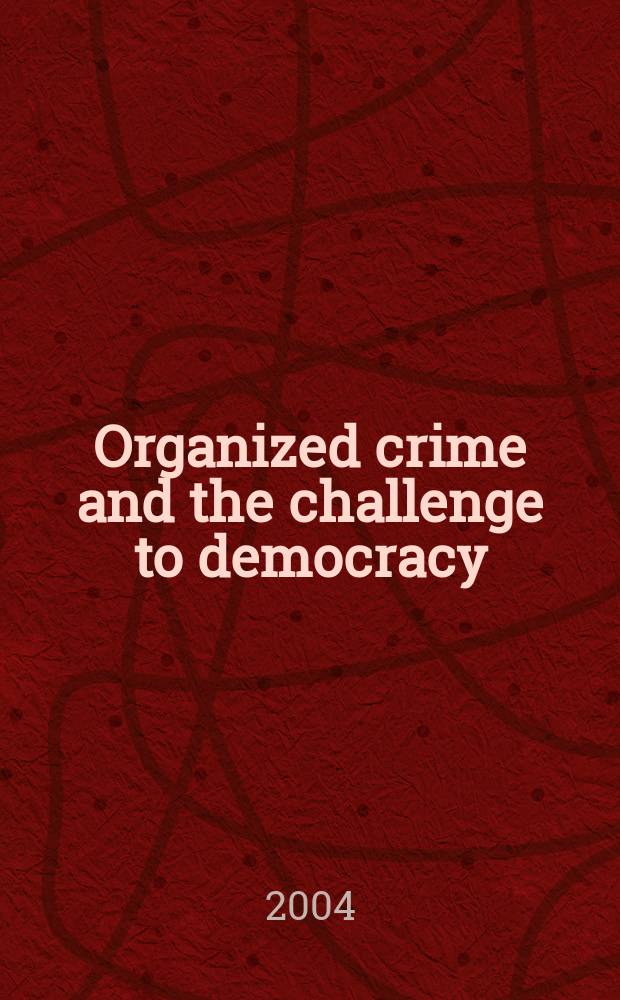 Organized crime and the challenge to democracy = Организованная преступность и перемены в демократии