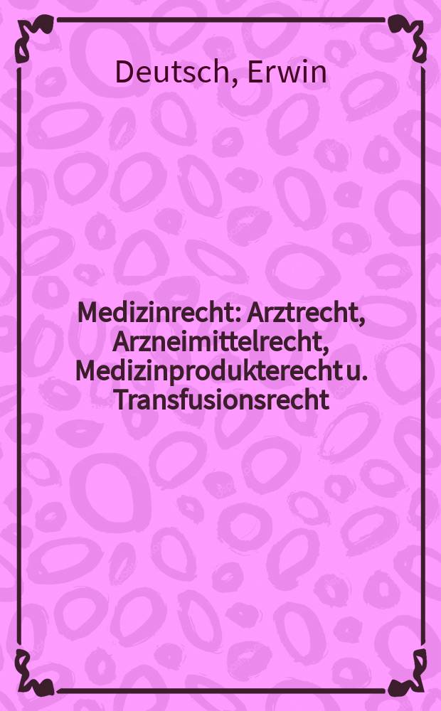 Medizinrecht : Arztrecht, Arzneimittelrecht, Medizinprodukterecht u. Transfusionsrecht = Право в медицине: Врачебное право, право о врачебной помощи, право о медицинских средствах и право о трансплантации