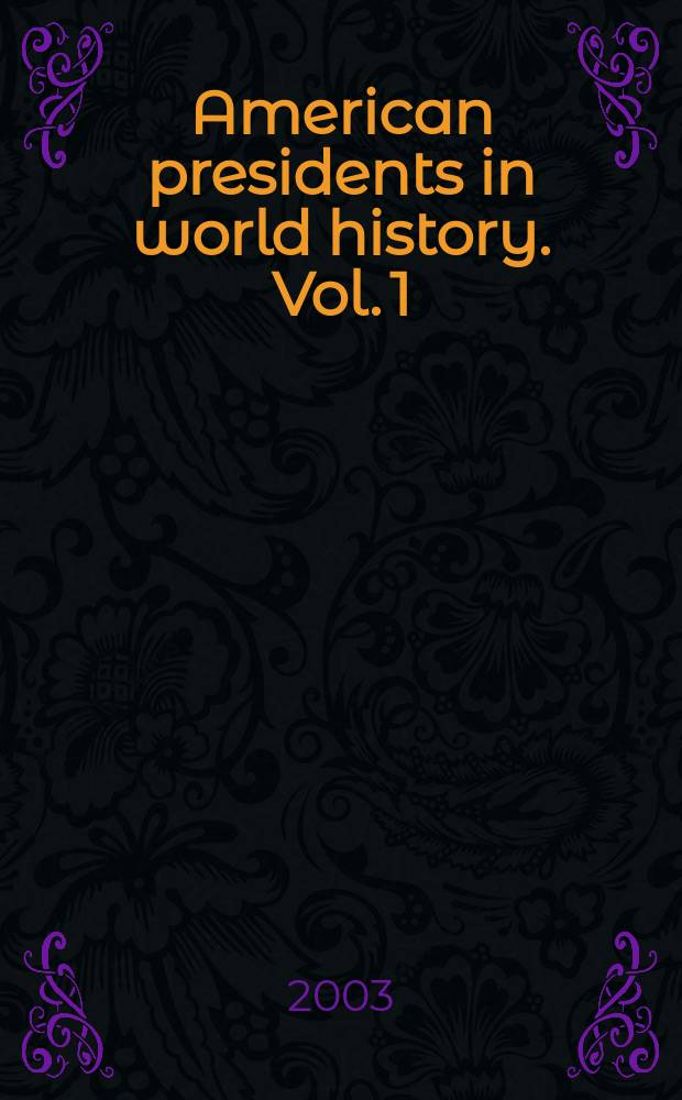 American presidents in world history. Vol. 1 : George Washington to Martin van Buren