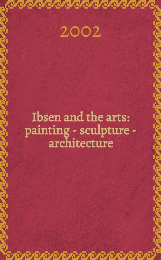 Ibsen and the arts: painting - sculpture - architecture = Ибсен и искусство