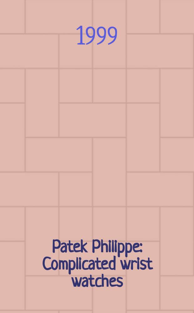 Patek Philippe : Complicated wrist watches : Collection dating from 1923 to 1981 : An album