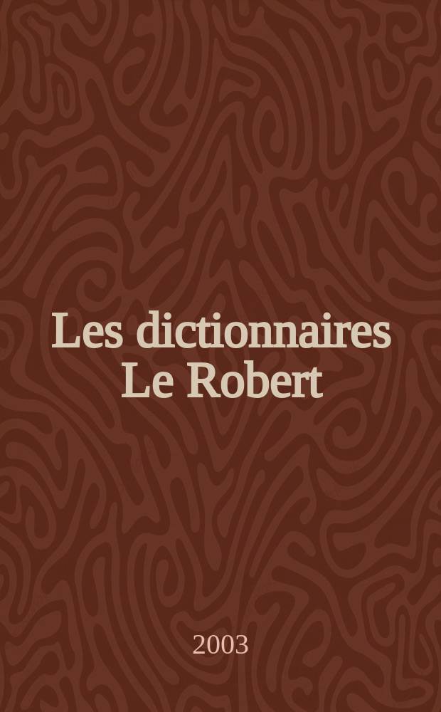 Les dictionnaires Le Robert : Gen&egrave;se et &eacute;volution : Textes pr&eacute;s. lors du Colloque tenu &agrave; Montr&eacute;al en oct. 2003 = Словари Робера