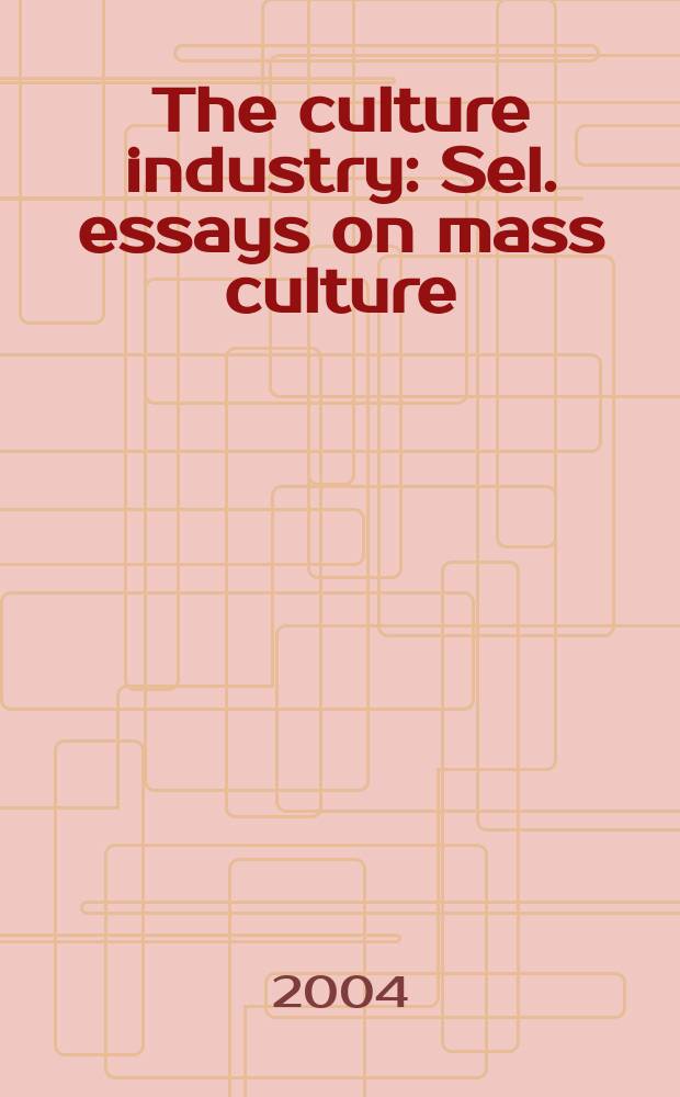 The culture industry : Sel. essays on mass culture = Индустрия культуры