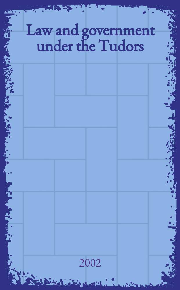 Law and government under the Tudors : Essays presented to Sir Geoffrey Elton Regius Prof. of mod. history in the Univ. of Cambridge on the occasion of his retirement = Право и управление Тюдоров