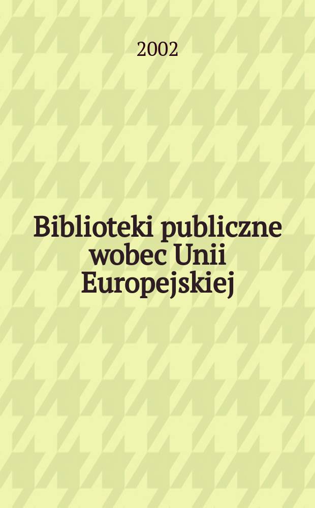 Biblioteki publiczne wobec Unii Europejskiej : Materiały pokonf., Przysiek-Chełmża, 17-19 wrzes. 2001 = Публичные библиотеки по отношению к европейскому союзу библиотек