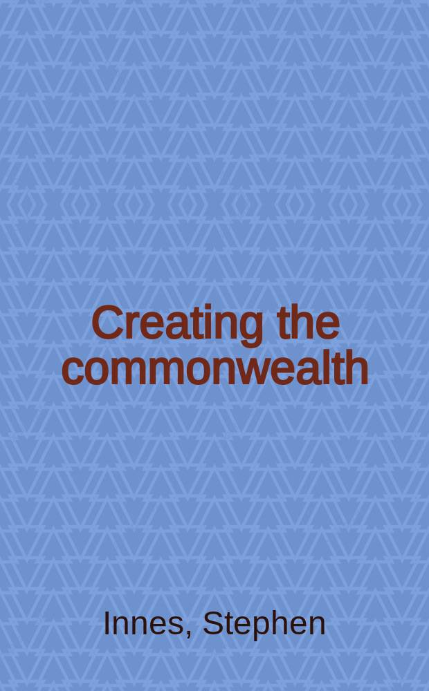 Creating the commonwealth : The econ. culture of Puritan New England = Создание общественного богатства: экономическая культура пуританской новой Англии