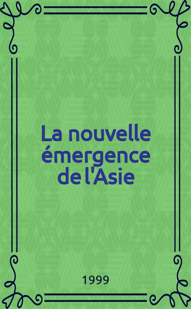 La nouvelle émergence de l'Asie : L'évolution écon. des pays asiatiques depuis la crise de 1997 = Новое возникновение Азии. Экономическая эволюция азиатских стран после кризиса 1997 г.