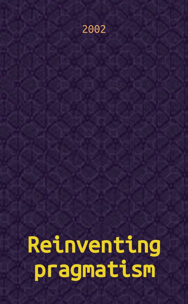 Reinventing pragmatism : Amer. philosophy at the end of the twentieth century = Американская философия в конце двадцатого века