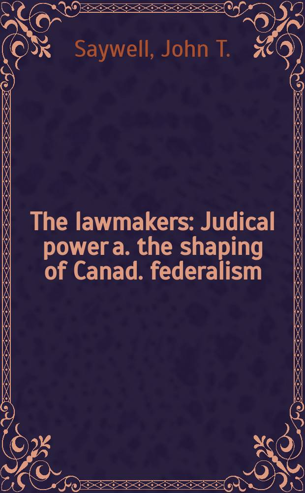 The lawmakers : Judical power a. the shaping of Canad. federalism = Законодатели