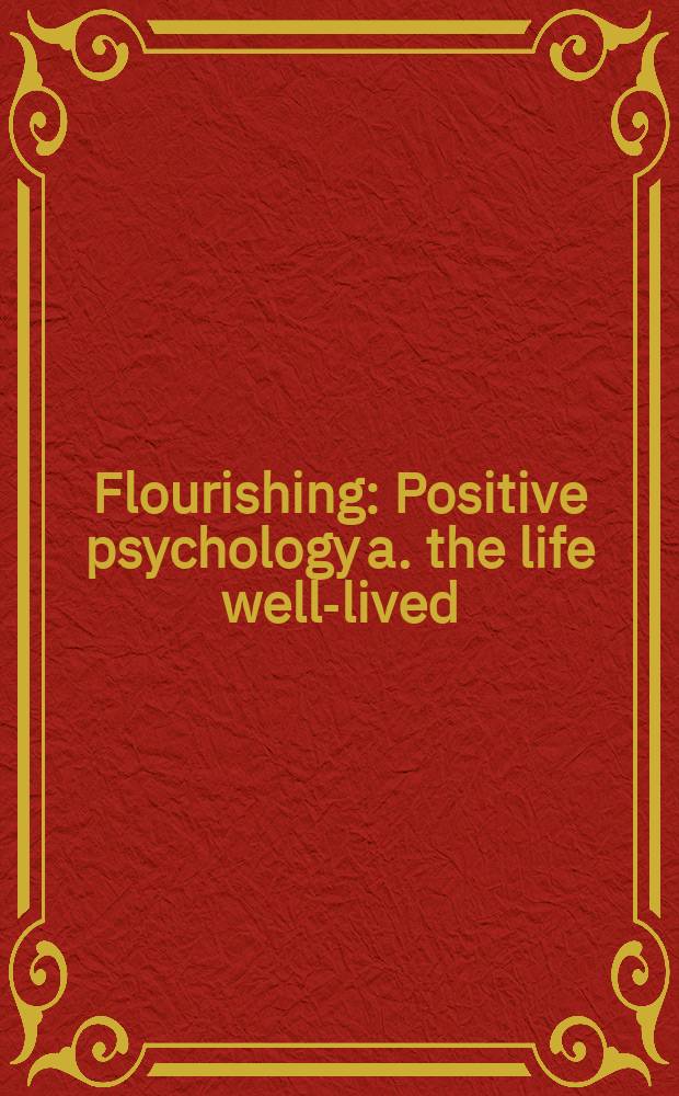 Flourishing : Positive psychology a. the life well-lived : Based on the papers of the First summit of positive psychology, Lincoln, Nebraska, Sept. 9-12, 1999 = Процветание