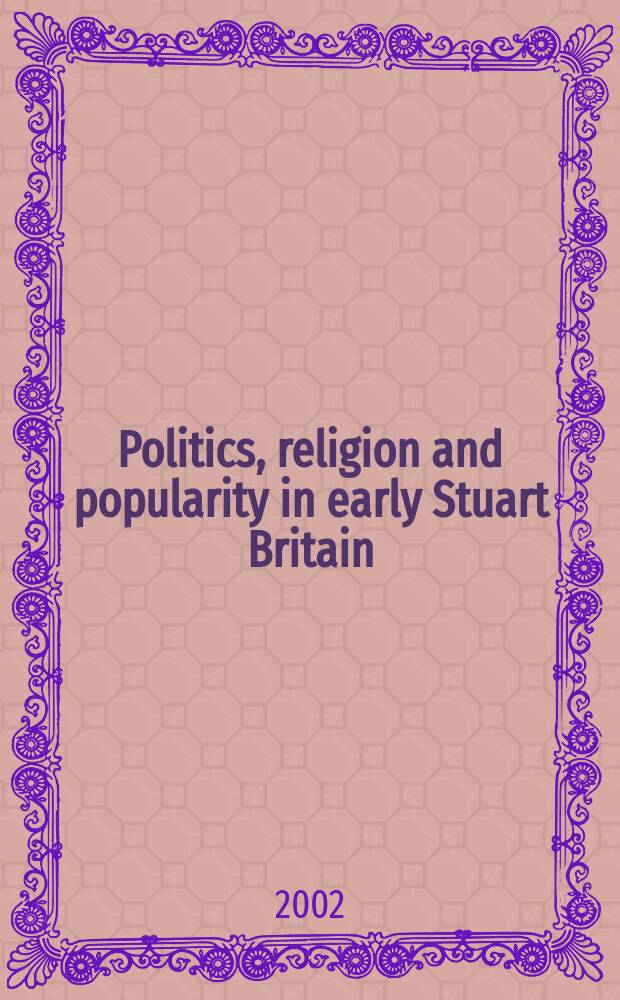 Politics, religion and popularity in early Stuart Britain : Essays in honour of Conrad Russell = Политика, религия и население в Британии ранних Стюартов