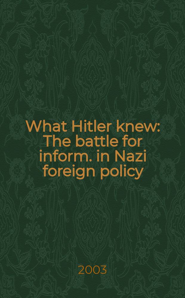 What Hitler knew : The battle for inform. in Nazi foreign policy = Что знал Гитлер?
