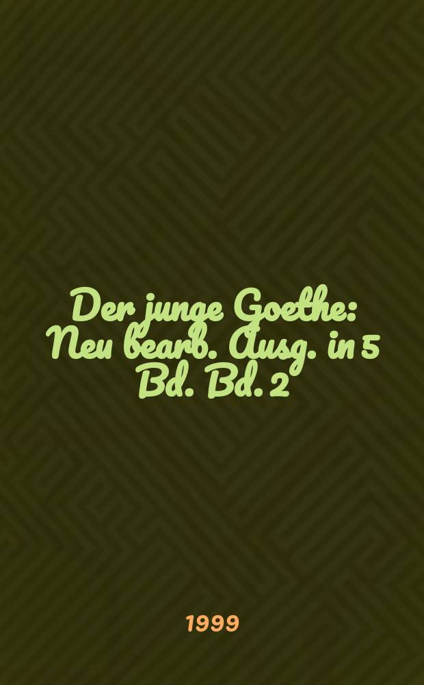 Der junge Goethe : Neu bearb. Ausg. in 5 Bd. Bd. 2 : April 1770 - September 1772