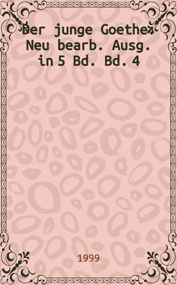 Der junge Goethe : Neu bearb. Ausg. in 5 Bd. Bd. 4 : Januar - Dezember 1774