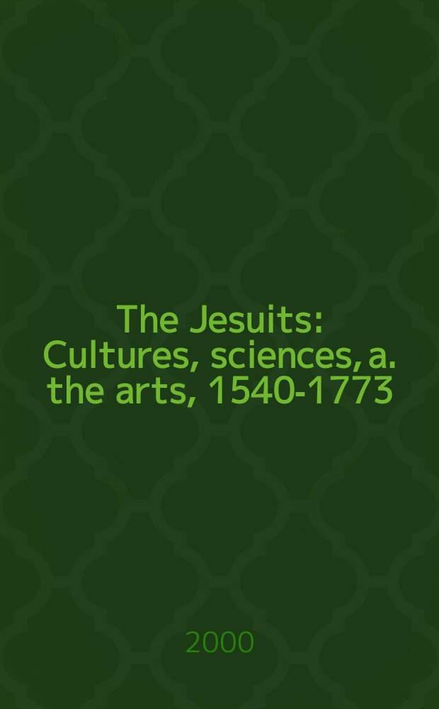 The Jesuits : Cultures, sciences, a. the arts, 1540-1773 : Papers from Intern. conf. held May 1997 at Boston college = Иезуиты: Культура, наука и искусство, 1540-1773