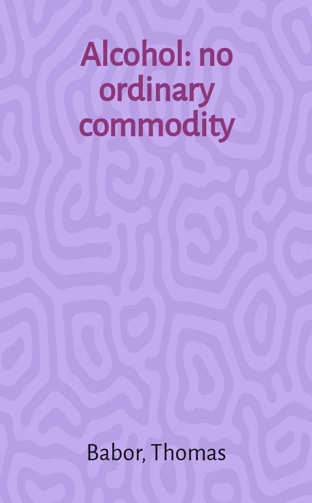 Alcohol: no ordinary commodity : Research a. publ. policy = Алкоголь: необычный продукт. Исследования и общественная политика.