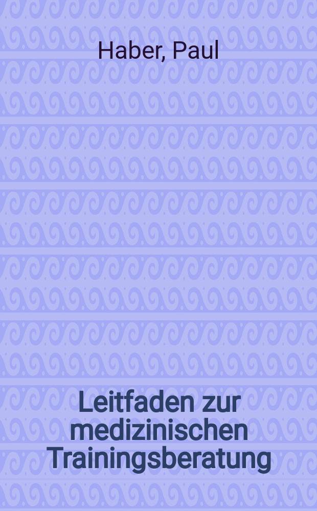Leitfaden zur medizinischen Trainingsberatung : Von der Rehabilitation bis zum Leistungssport = Руководство к медицинским тренировочным консультациям. От реабилитации до легкого спорта.