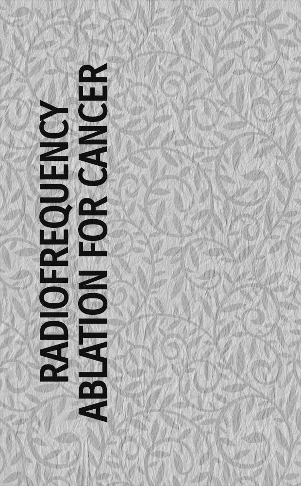 Radiofrequency ablation for cancer : Current indications, techniques, a. outcomes = Радиочастотная резекция рака.