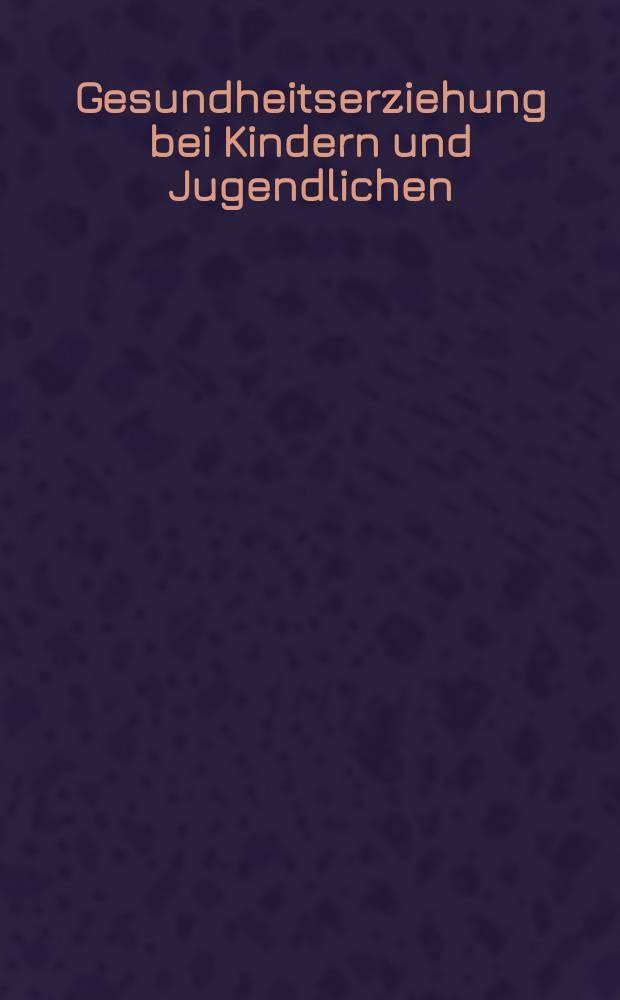 Gesundheitserziehung bei Kindern und Jugendlichen : Med. Grundlagen = Санаторное просвещение у детей и подростков. Медицинские основы.