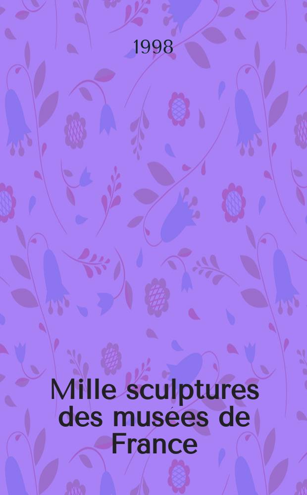Mille sculptures des musées de France : Album = 1000 скульптур из французских музеев