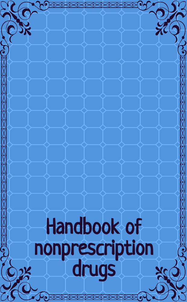 Handbook of nonprescription drugs : An interactive approach to self-care = Руководство по безрецептурным лекарствам. Интерактивный подход к самопомощи