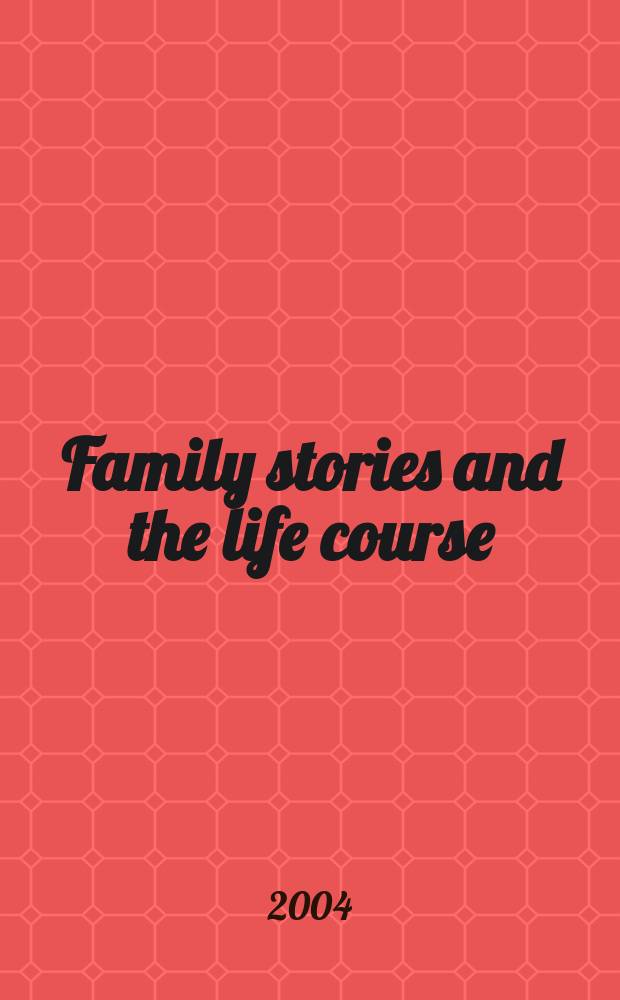Family stories and the life course : Across time a. generations = Семейные истории и жизненный курс