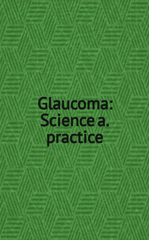 Glaucoma : Science a. practice = Глаукома. Наука и практика.