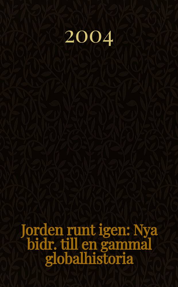 Jorden runt igen : Nya bidr. till en gammal globalhistoria : Rapp. till det 25-e Nord. historikermötet, Stockholm den 4-8 aug. 2004 = Вокруг мира снова: новое о всеобщей истории