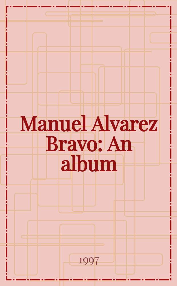 Manuel Alvarez Bravo : An album = Мануэль Альварес Браво