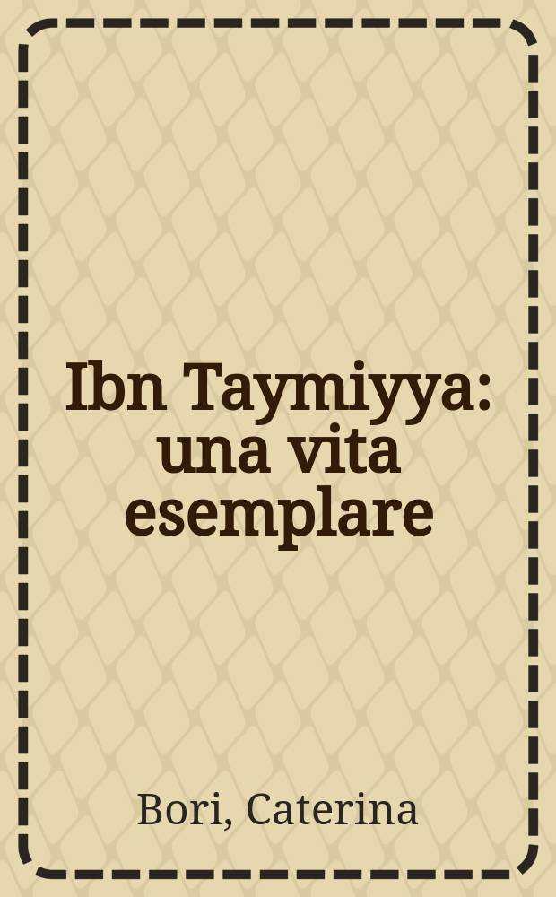 Ibn Taymiyya: una vita esemplare : Analise delle fonti classiche della sua biogr = Ибн Таймийя: очерк жизни: Анализ классических источников его биографии