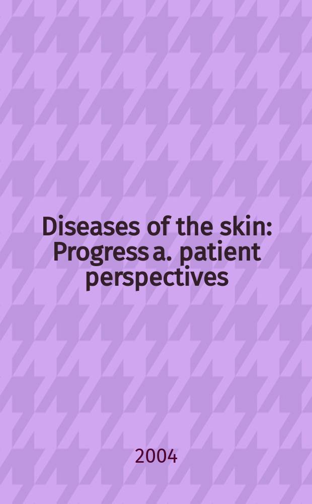 Diseases of the skin : Progress a. patient perspectives = Болезни кожи: прогресс и перспективы пациентов.